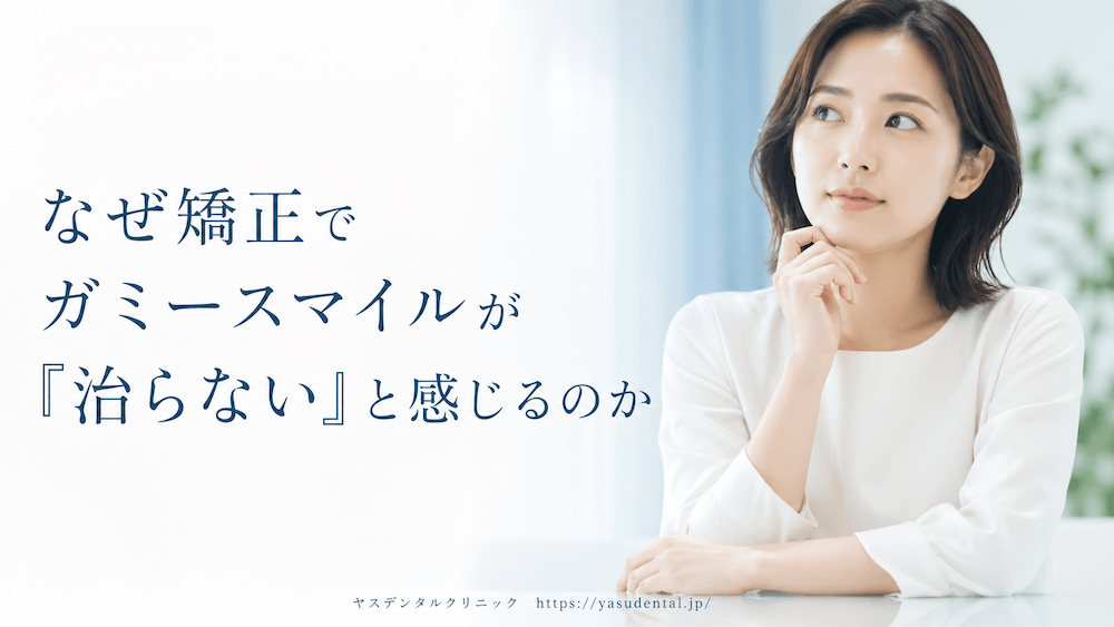 なぜ矯正でガミースマイルが「治らない」と感じるのか