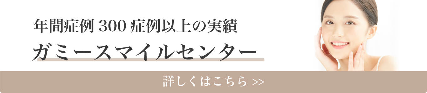 年間症例300症例以上の実績ガミースマイルセンター 詳しくはこちら